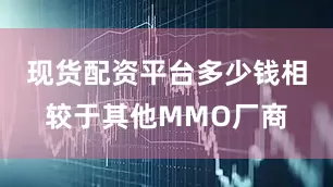 现货配资平台多少钱相较于其他MMO厂商
