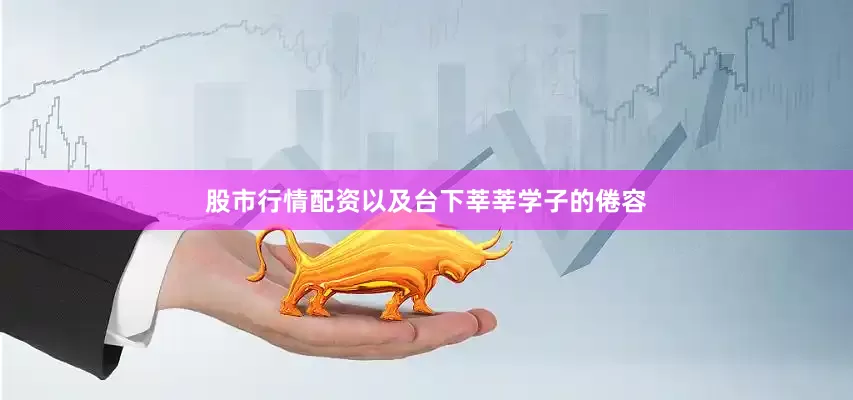 股市行情配资以及台下莘莘学子的倦容