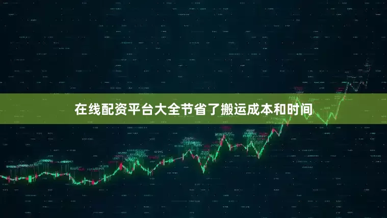 在线配资平台大全节省了搬运成本和时间