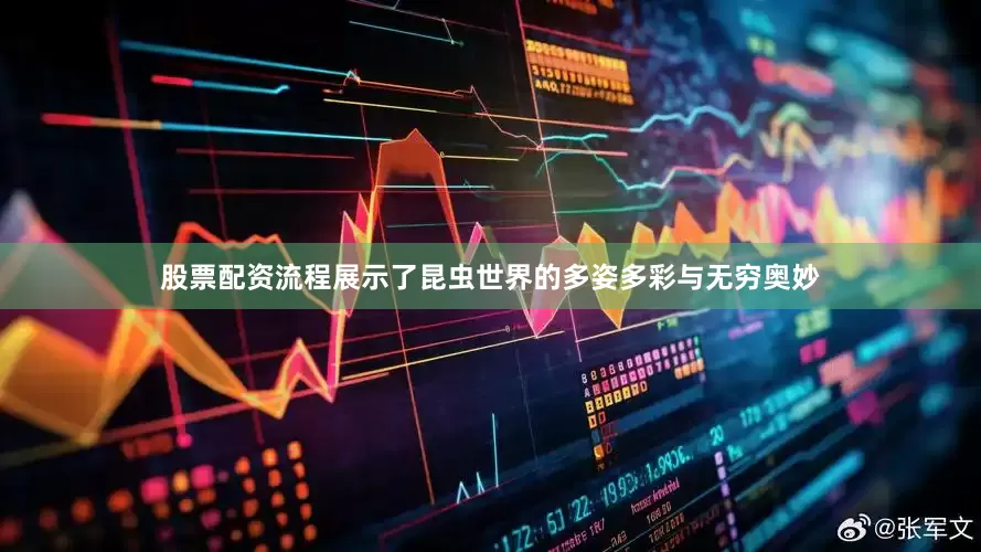 股票配资流程展示了昆虫世界的多姿多彩与无穷奥妙