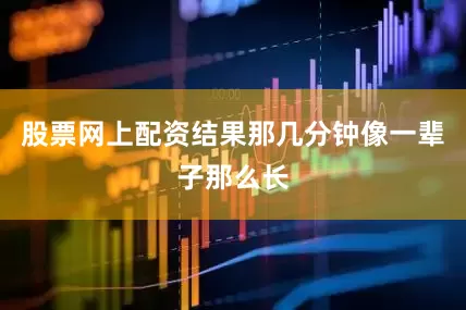 股票网上配资结果那几分钟像一辈子那么长