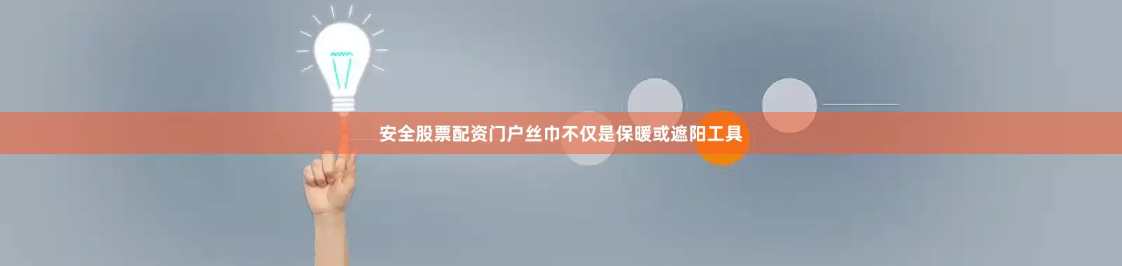 安全股票配资门户丝巾不仅是保暖或遮阳工具
