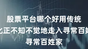 股票平台哪个好用传统文化正不知不觉地走入寻常百姓家