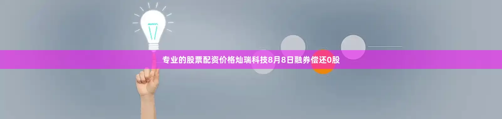 专业的股票配资价格灿瑞科技8月8日融券偿还0股