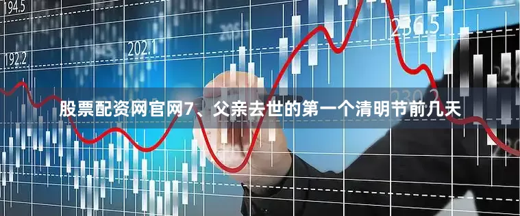 股票配资网官网7、父亲去世的第一个清明节前几天