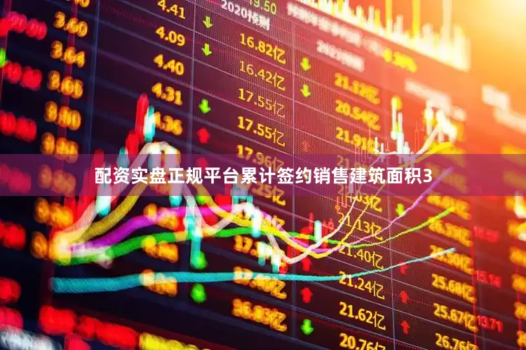 配资实盘正规平台累计签约销售建筑面积3