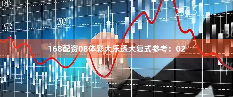 168配资08　　体彩大乐透大复式参考：02